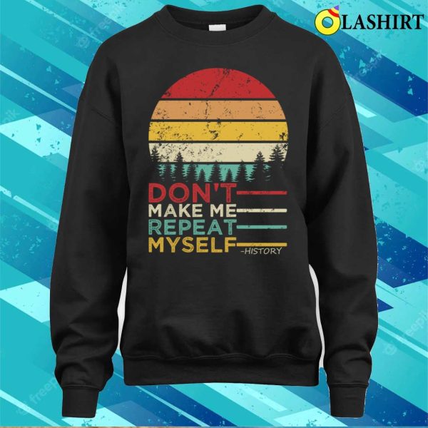 Dont Make Me Repeat Myself History Shirt, Dont Make Me Repeat Myself History Vintage Shirt