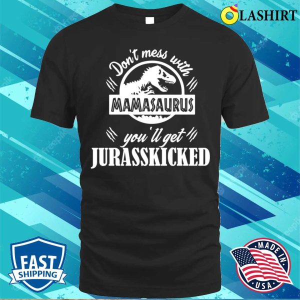 Don’t Mess With Mamasaurus You’ll Get Jurasskicked Shirt Funny Mom Shirt Mama Shirt