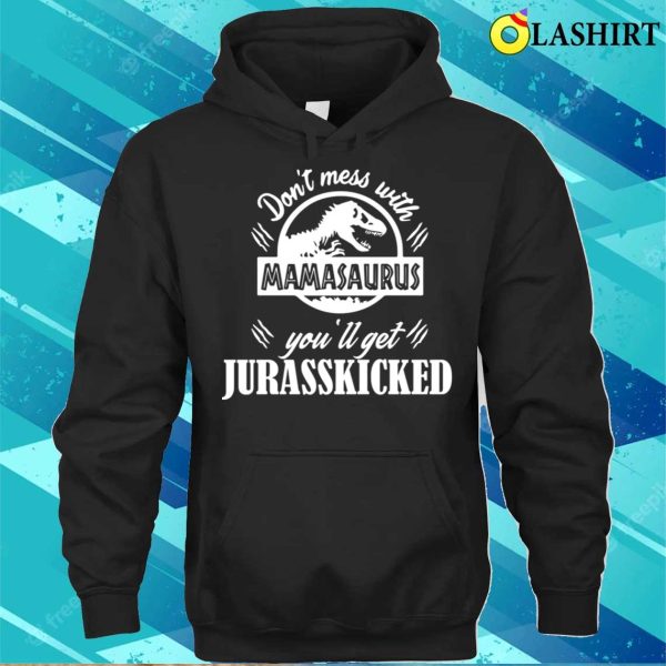 Don’t Mess With Mamasaurus You’ll Get Jurasskicked Shirt Funny Mom Shirt Mama Shirt