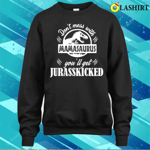 Don’t Mess With Mamasaurus You’ll Get Jurasskicked Shirt Funny Mom Shirt Mama Shirt