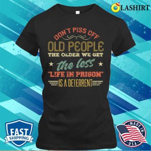 Dont Piss Off Old People The Older We Get The Less Life In Prison Vintage Retro Funny T Shirt 2