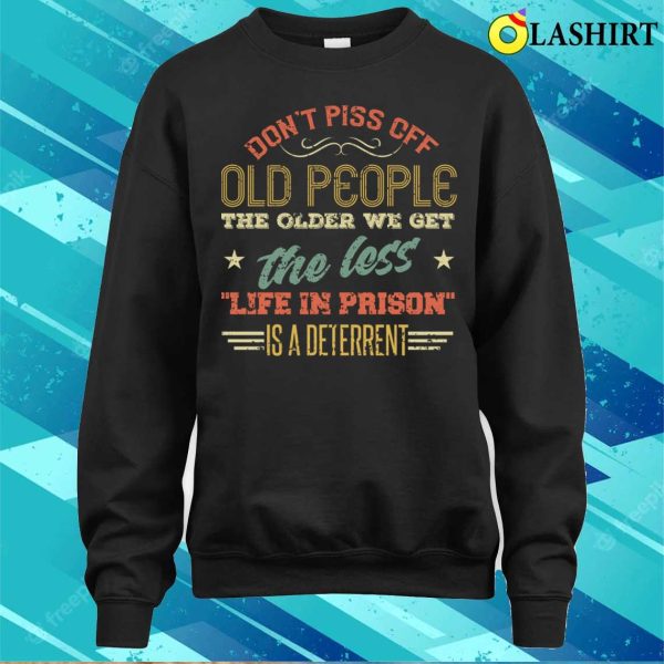 Don’t Piss Off Old People The Older We Get The Less Life In Prison Vintage Retro Funny T-Shirt