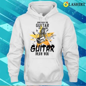 Dont Play The Guitar Let The Guitar Play You Humor T shirt 3