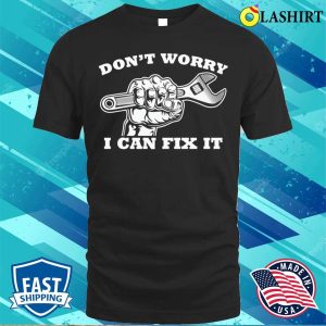 Dont Worry I Can Fix It Plumbing Lovers Funny Plumber Shirt 1