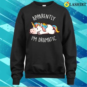 Drama T shirt Apparently Im Dramatic Cute Funny Unicorn Gift T shirt 4