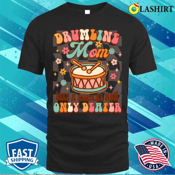 Drumline Mom Life A Normal Mom Only Deafer Funny Band Mom T-shirt