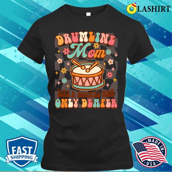 Drumline Mom Life A Normal Mom Only Deafer Funny Band Mom T-shirt