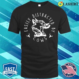 Easily Distracted By Cows Funny Farm T shirt 1