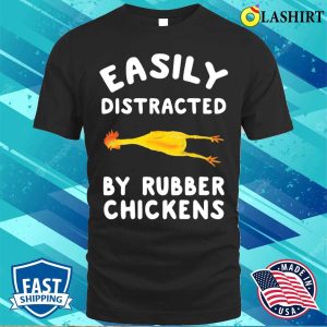 Easily Distracted By Rubber Chickens Funny Rubber Chickens T shirt 1