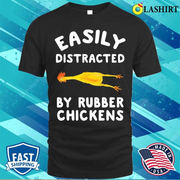 Easily Distracted By Rubber Chickens Funny Rubber Chickens T-shirt