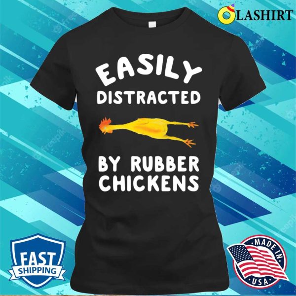 Easily Distracted By Rubber Chickens Funny Rubber Chickens T-shirt