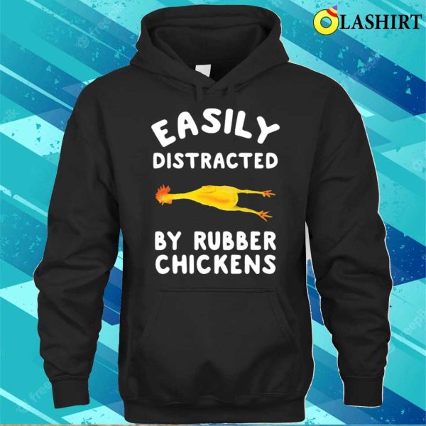 Easily Distracted By Rubber Chickens Funny Rubber Chickens T-shirt