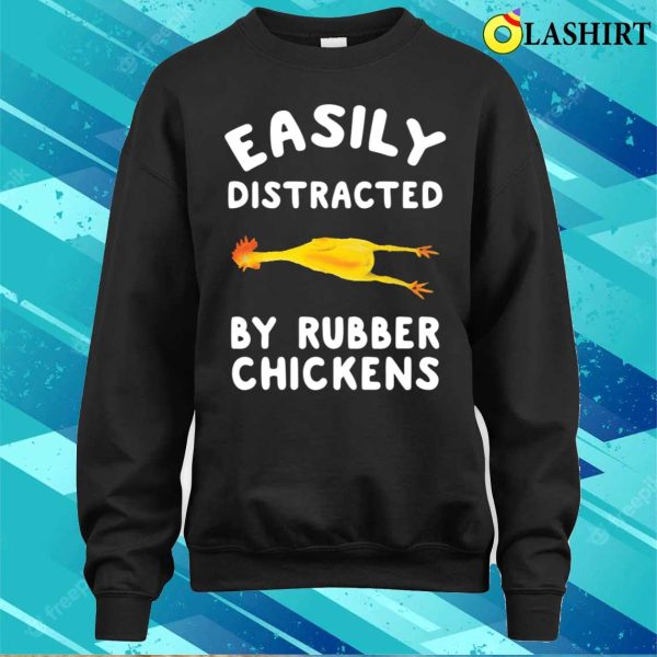 Easily Distracted By Rubber Chickens Funny Rubber Chickens T-shirt