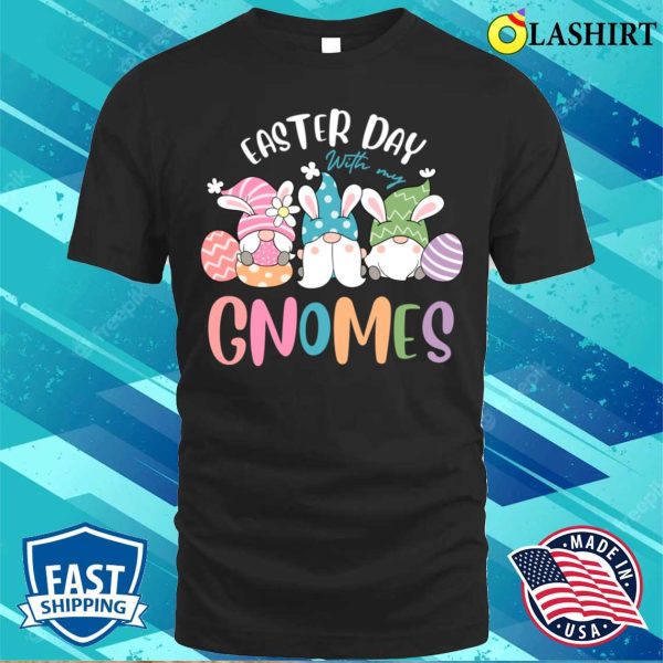 Easter Day T-shirt, Funny Easter Day With My Gnomes T-shirt