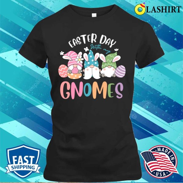 Easter Day T-shirt, Funny Easter Day With My Gnomes T-shirt