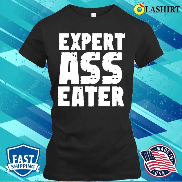 Eat Ass Funny T-shirt, Expert Ass Eater Funny Mens T-shirt