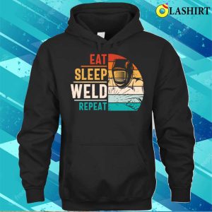Eat Sleep Weld Repeat Metal Worker And Welder Funny Welding Shirt 3