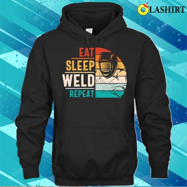 Eat Sleep Weld Repeat Metal Worker And Welder Funny Welding Shirt