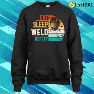 Eat Sleep Weld Repeat Metal Worker And Welder Funny Welding Shirt 4