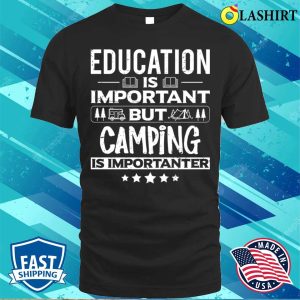 Education Is Important But Camping Is Importanter Funny Dancer Dancing Lover T shirt 1