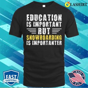 Education Is Important But Snowboarding Is Importanter Funny Snowboarder T shirt 1
