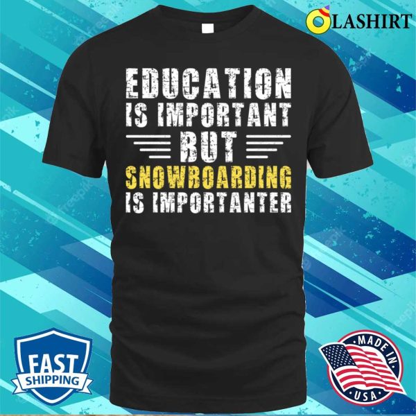 Education Is Important But Snowboarding Is Importanter Funny Snowboarder T-shirt