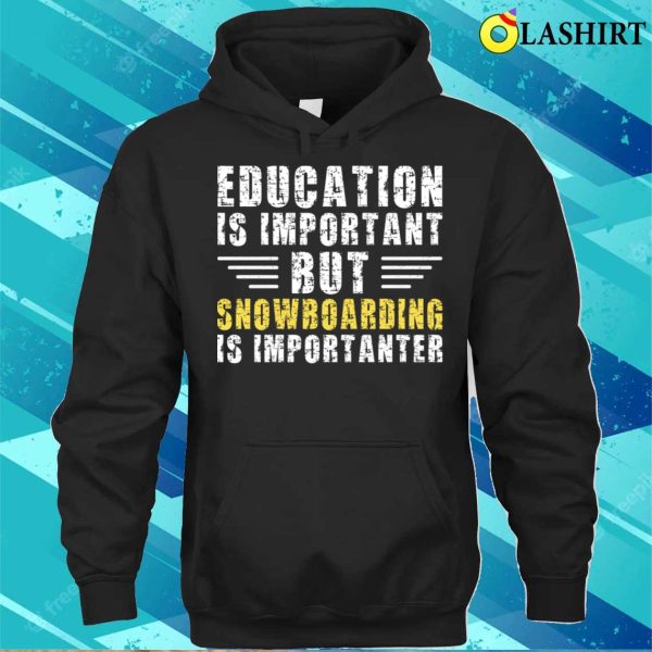 Education Is Important But Snowboarding Is Importanter Funny Snowboarder T-shirt