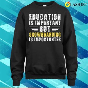 Education Is Important But Snowboarding Is Importanter Funny Snowboarder T shirt 4