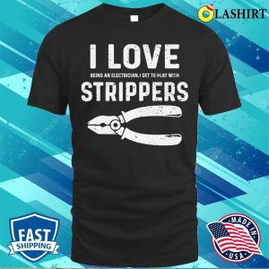 Electrician T shirt Strippers Make Me Happy Hilarious Electrician T shirt 1