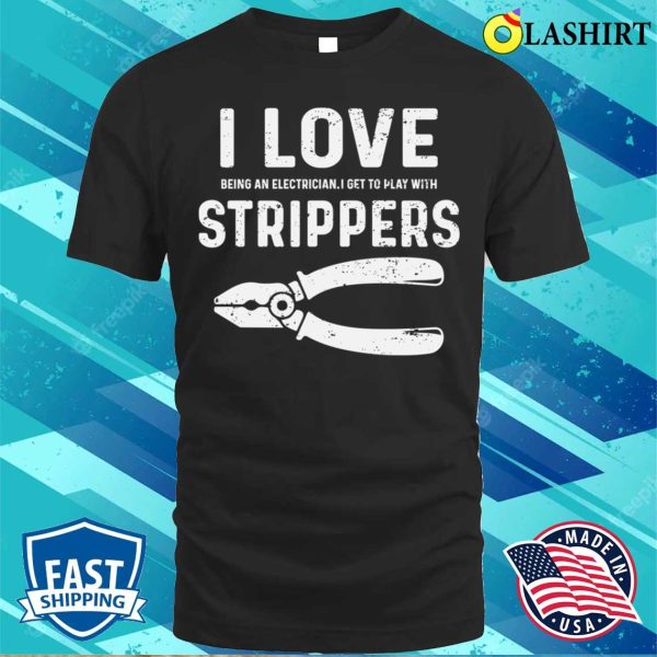 Electrician T-shirt, Strippers Make Me Happy Hilarious Electrician T-shirt