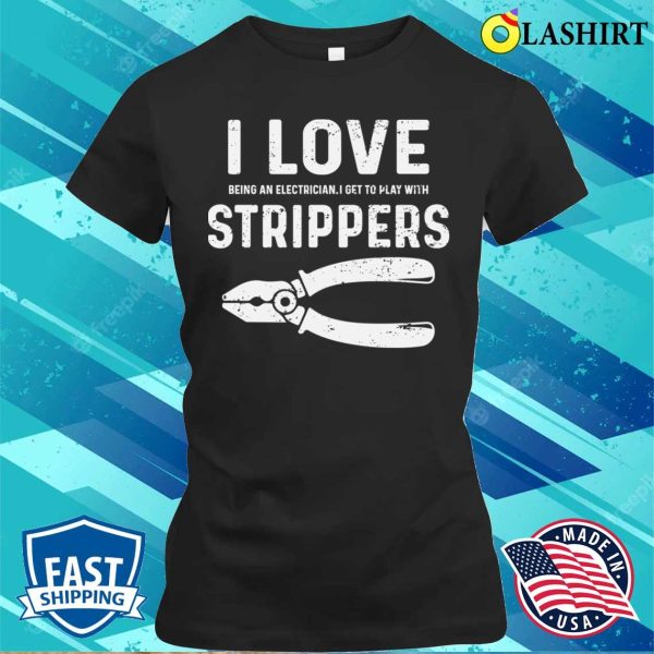 Electrician T-shirt, Strippers Make Me Happy Hilarious Electrician T-shirt