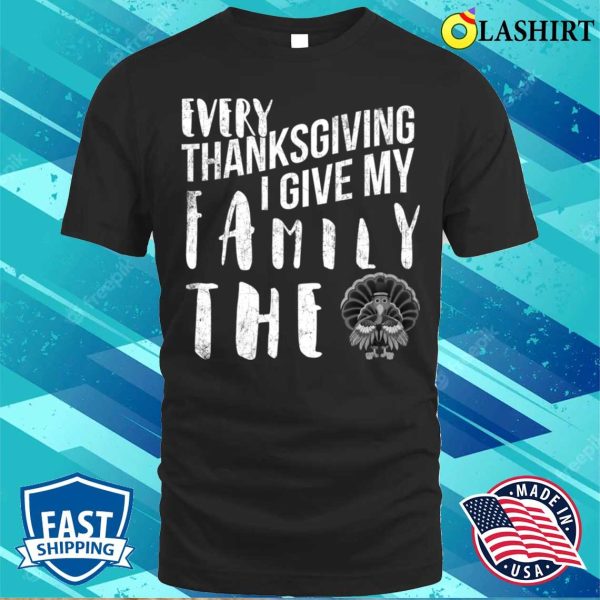 Every Thanksgiving I Give My Family The Bird Turkey Funny T-shirt