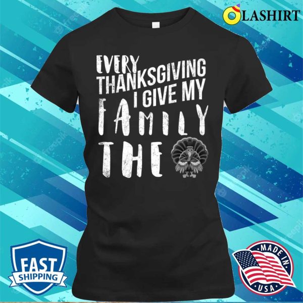 Every Thanksgiving I Give My Family The Bird Turkey Funny T-shirt