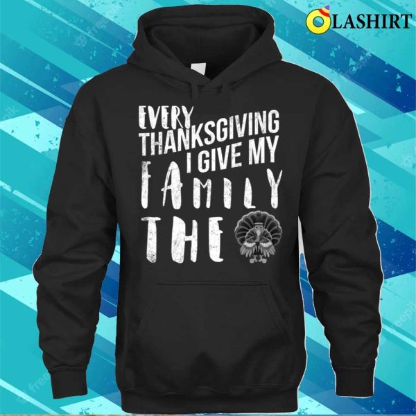 Every Thanksgiving I Give My Family The Bird Turkey Funny T-shirt