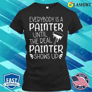 Everybody Is A Painter Until The Real Painter Shows Up T shirt 2
