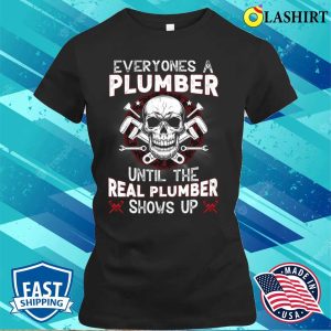 Everyones A Plumber Until The Real Plumber Shows Up Funny Plumber T shirt 2