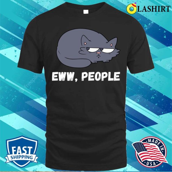 Ew People Introvert T-shirt, Eww People Funny Cat Sayings T-shirt