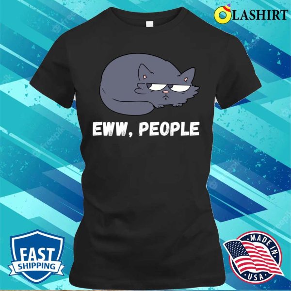 Ew People Introvert T-shirt, Eww People Funny Cat Sayings T-shirt