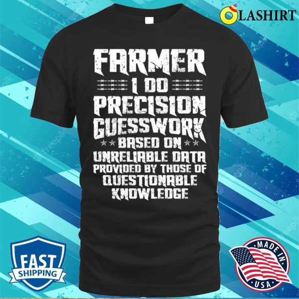 Farmer Funny Job Description Distressed I Do Precision Guesswork Based On Unreliable Data T-shirt