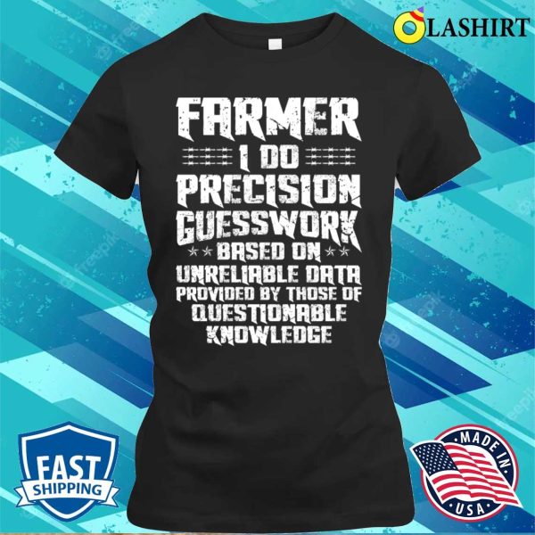 Farmer Funny Job Description Distressed I Do Precision Guesswork Based On Unreliable Data T-shirt