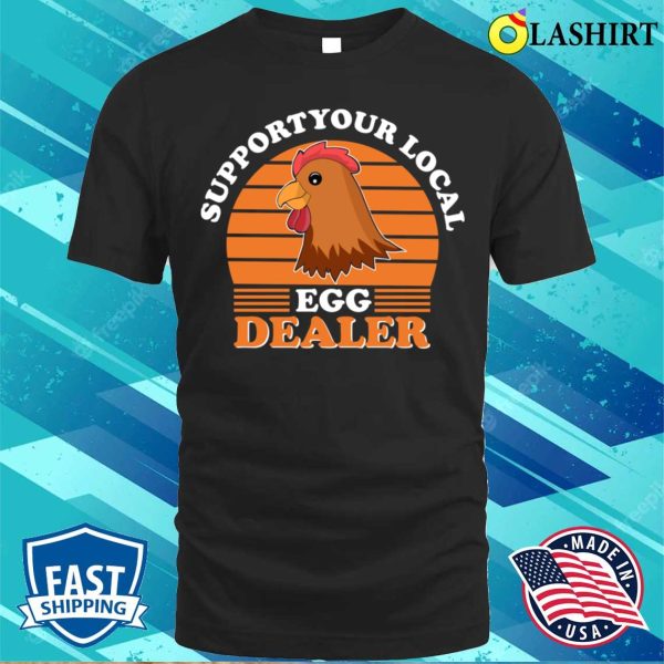 Farmer T-shirt, Funny Support Your Local Egg Dealer T-shirt