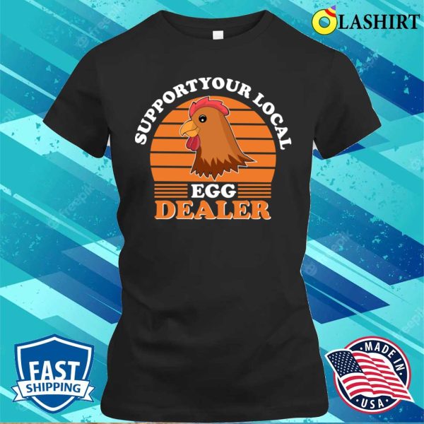 Farmer T-shirt, Funny Support Your Local Egg Dealer T-shirt