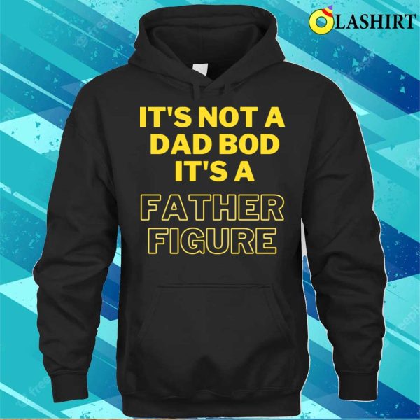 Fathers Day T-shirt, It’s Not A Dad Bod It’s A Father Figure, Funny T-shirt