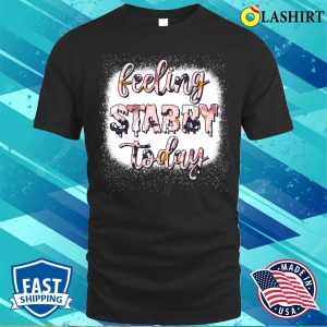 Feeling Stabby Today Funny Women Shirt Feeling Stabby Today Funny Women Shirt 1
