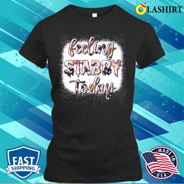 Feeling Stabby Today Funny Women Shirt, Feeling Stabby Today Funny Women Shirt