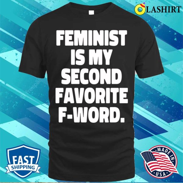 Feminist Is My Second Favorite Fword Funny Feminist T-shirt