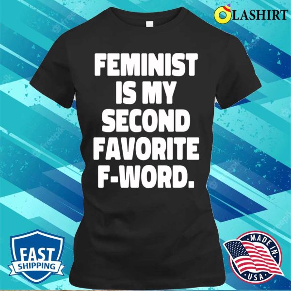 Feminist Is My Second Favorite Fword Funny Feminist T-shirt