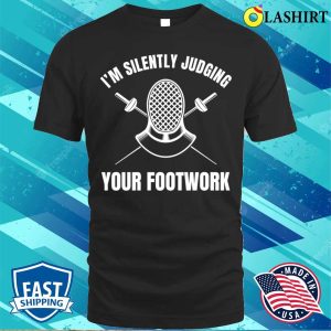 Fencing T shirt Funny Fencing Silently Judging Your Footwork Fencer Epee T shirt 1