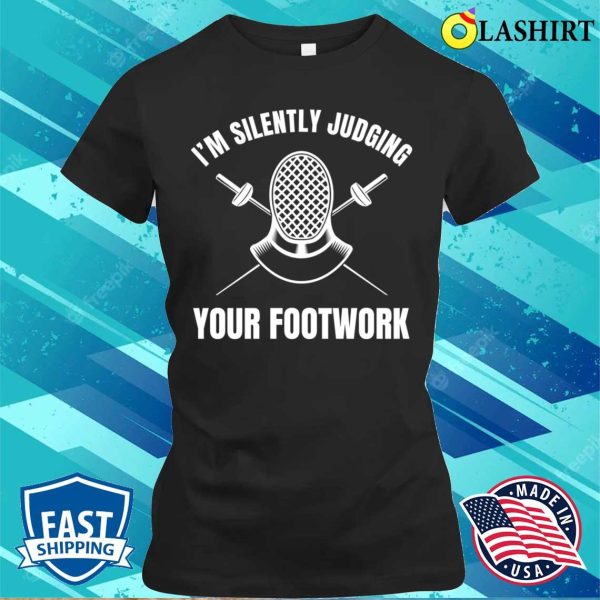 Fencing T-shirt, Funny Fencing Silently Judging Your Footwork Fencer Epee T-shirt