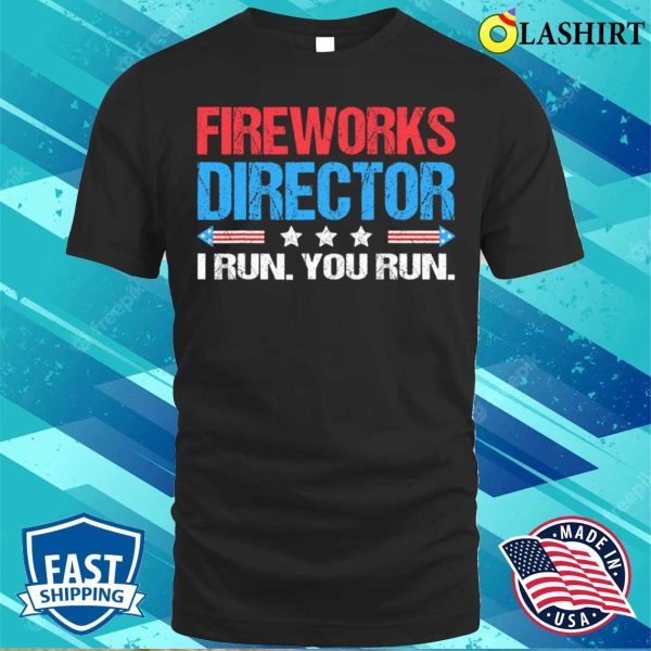 Fireworks Director I Run You Run Funny 4th Of July T-shirt